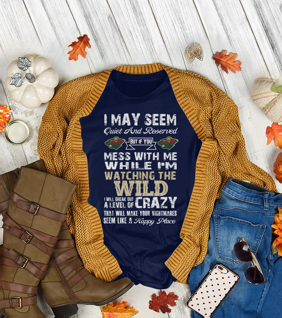Minnesota Wild Mess With Me While Watching The Wild I Will Break Out Crazy T-Shirt