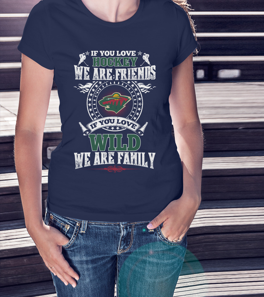 Minnesota Wild If You Love Hockey We Are Friends If You Love Wild We Are Family T-Shirt