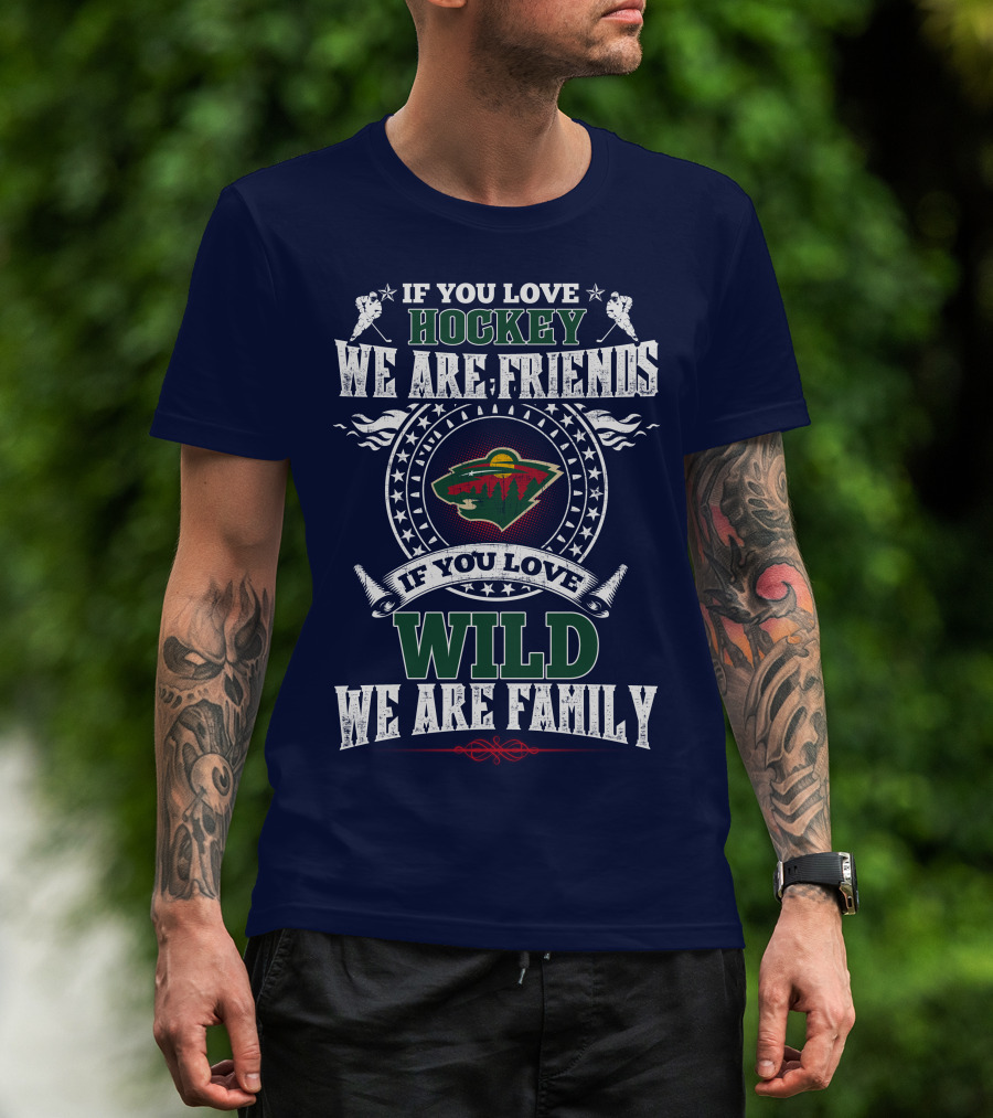 Minnesota Wild If You Love Hockey We Are Friends If You Love Wild We Are Family T-Shirt