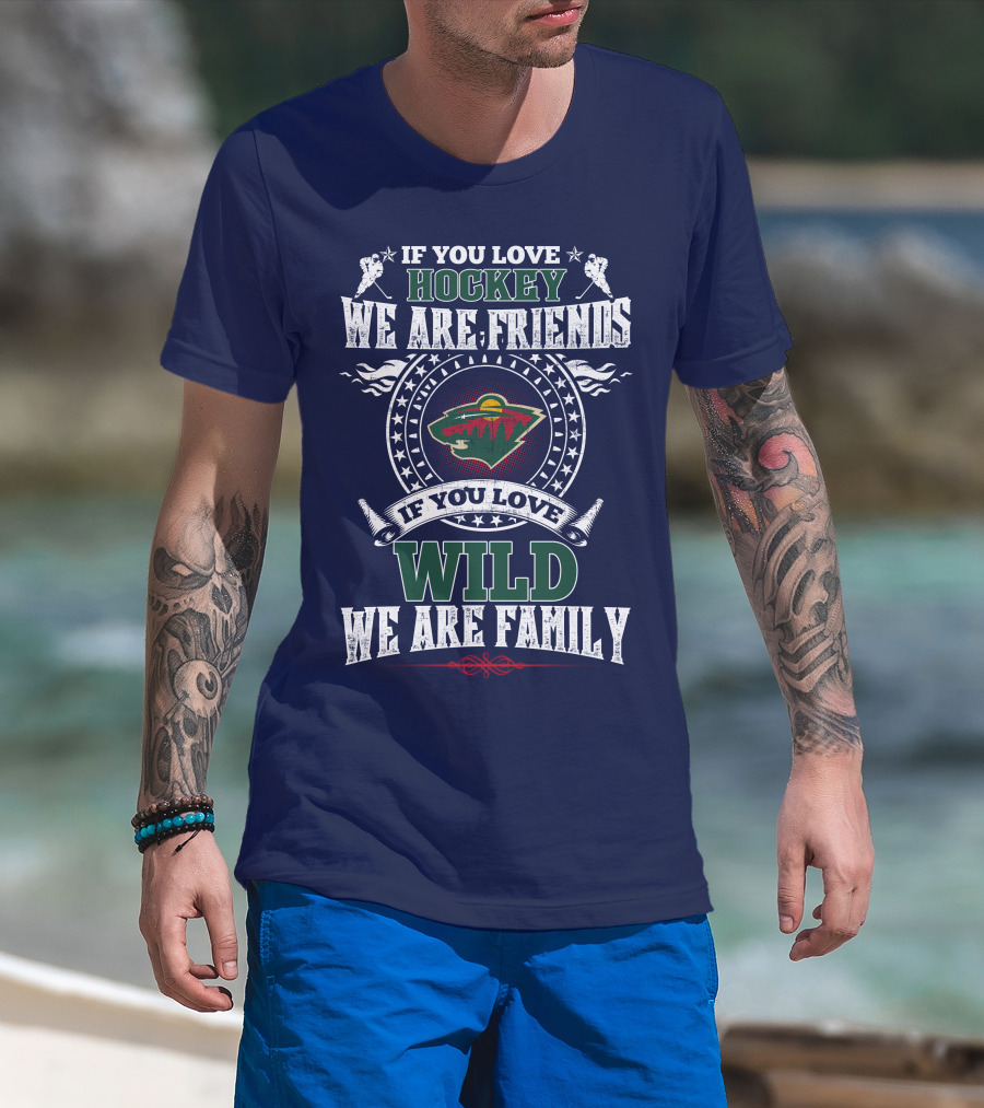 Minnesota Wild If You Love Hockey We Are Friends If You Love Wild We Are Family T-Shirt