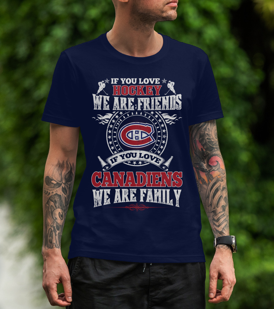 If You Love Hockey We Are Friends If You Love Canadiens We Are Family T-Shirt