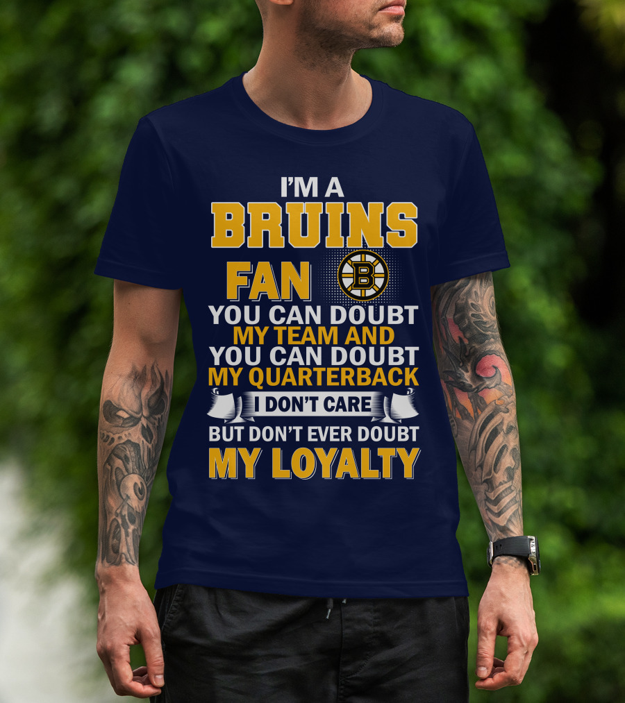 I'm A Bruins Fan You Can Doubt My Team And My Quarterback I Don't Care But Don't Ever Doubt My Loyalty T-Shirt