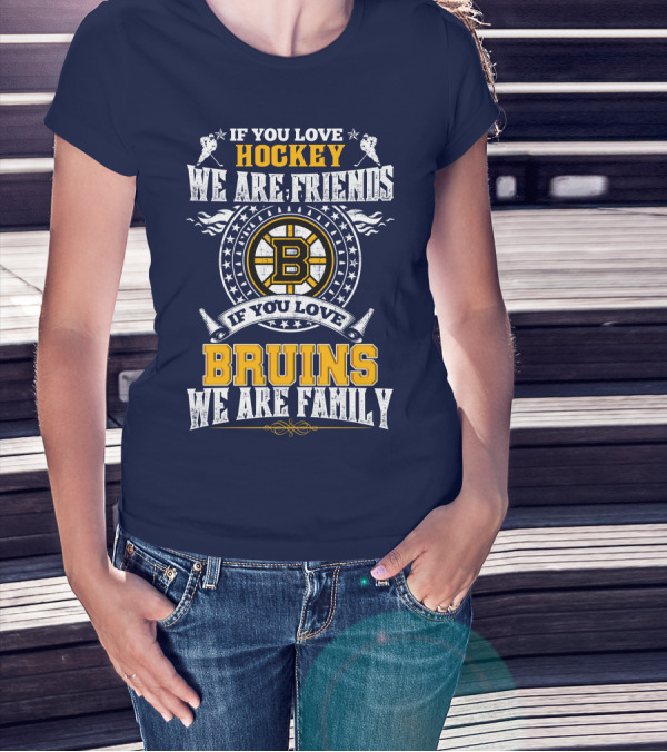 If You Love Hockey We Are Friends Bruins We Are Family T-Shirt
