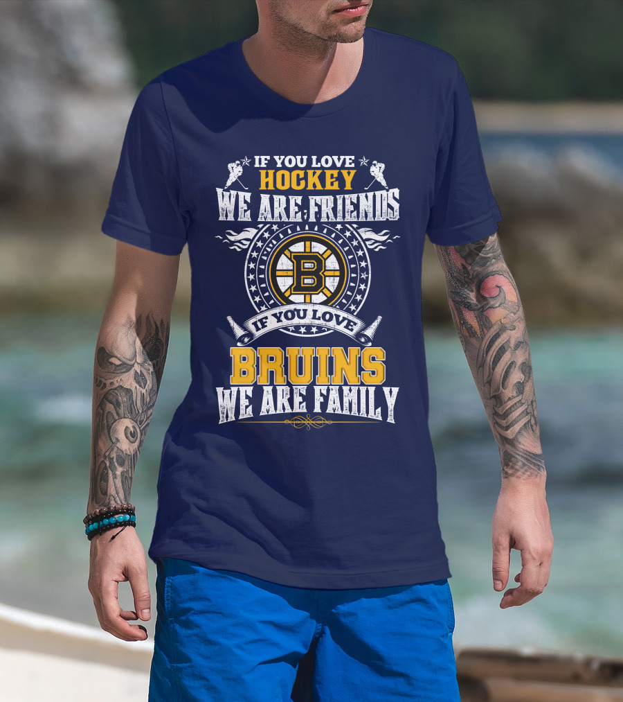 If You Love Hockey We Are Friends Bruins We Are Family T-Shirt