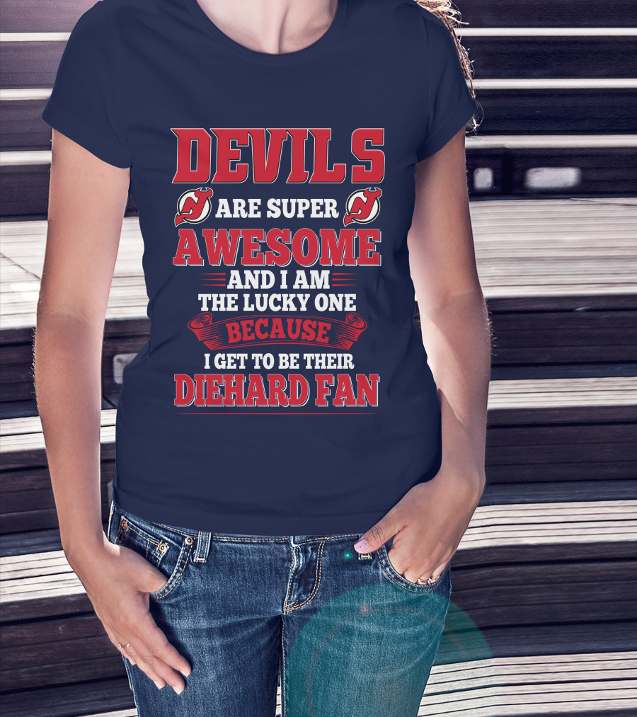 Devils Are Super Awesome And I Am The Lucky One Because I Get To Be Their Diehard Fan T-Shirt