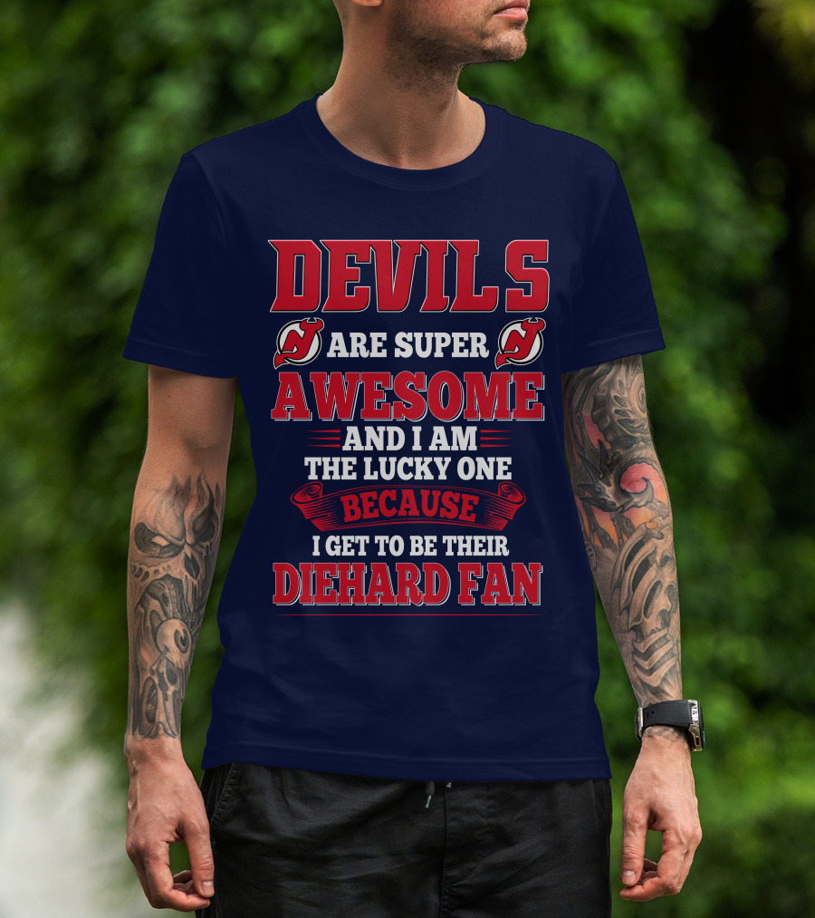 Devils Are Super Awesome And I Am The Lucky One Because I Get To Be Their Diehard Fan T-Shirt