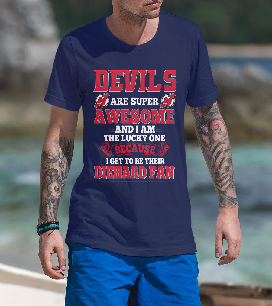 Devils Are Super Awesome And I Am The Lucky One Because I Get To Be Their Diehard Fan T-Shirt