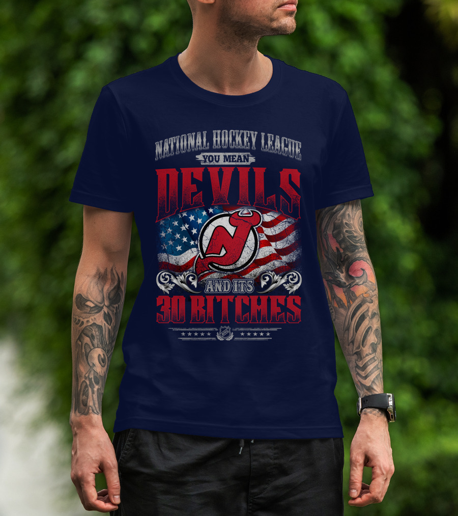 National Hockey League You Mean Devils And Its 30 Bitches T-Shirt