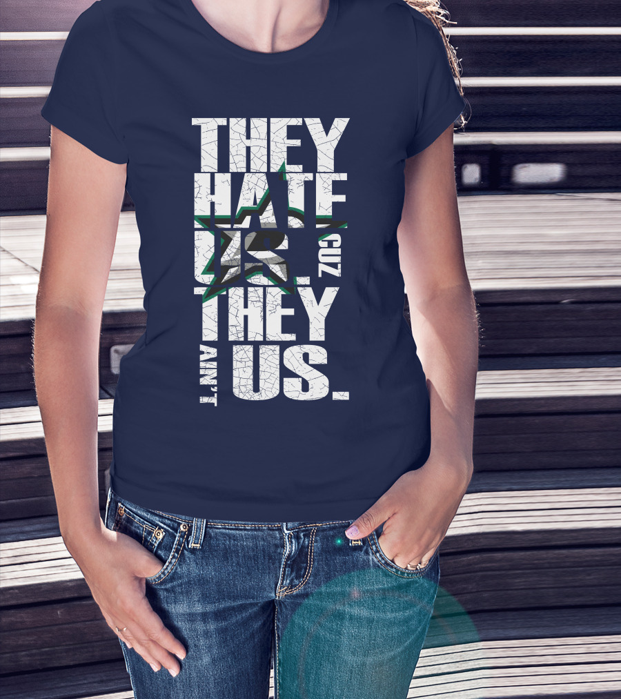 They Hate Us Cuz They Ain't Us Dallas Stars T-Shirt
