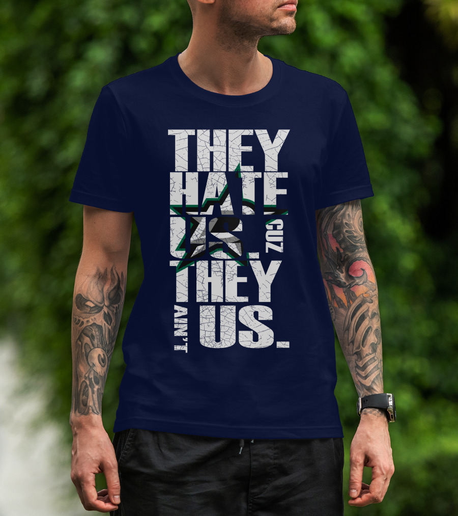 They Hate Us Cuz They Ain't Us Dallas Stars T-Shirt