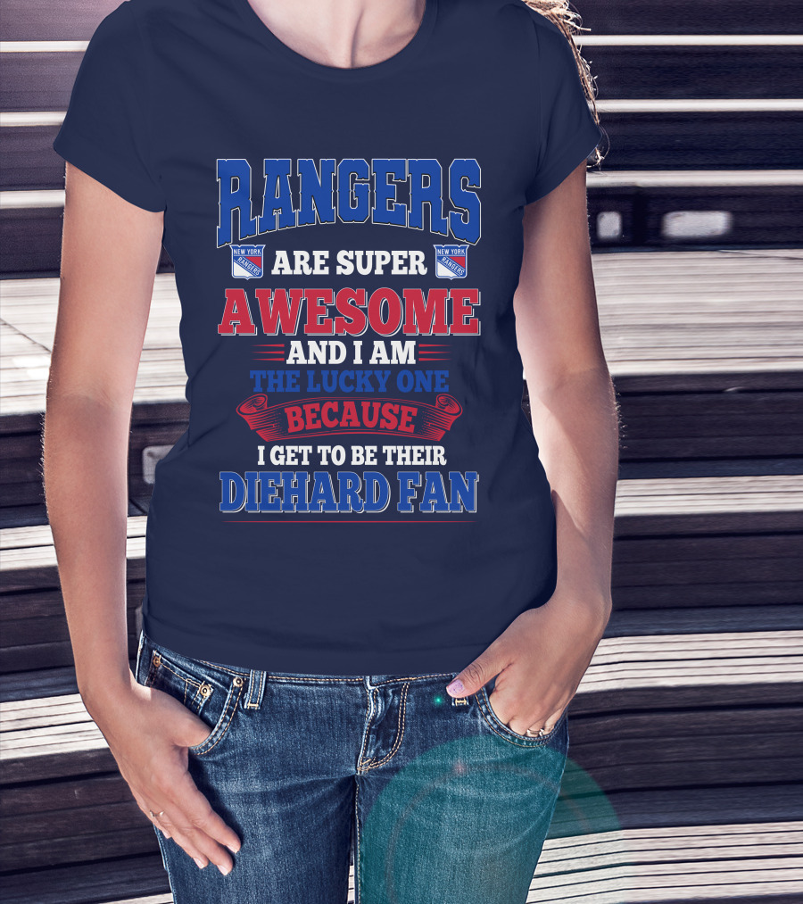 Rangers Are Super Awesome And I Am The Lucky One Because I Get To Be Their Diehard Fan New York Rangers T-Shirt