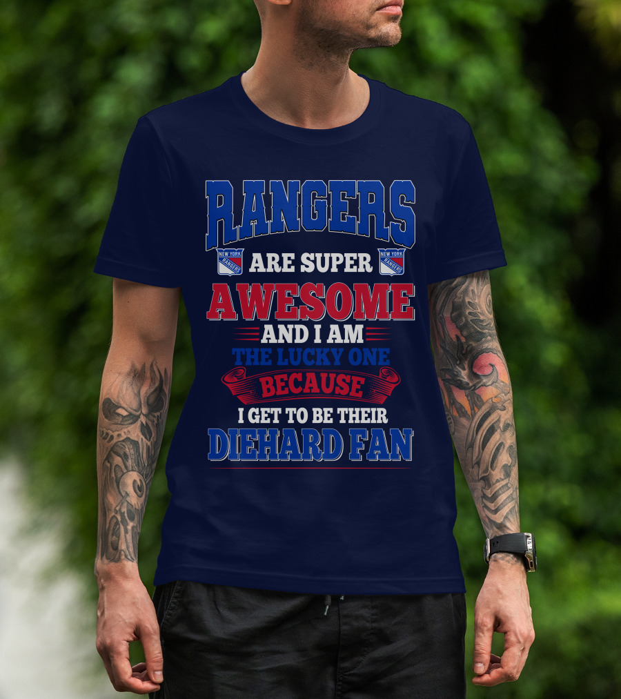 Rangers Are Super Awesome And I Am The Lucky One Because I Get To Be Their Diehard Fan New York Rangers T-Shirt