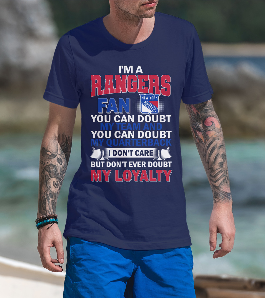 I'm A New York Rangers Fan You Can Doubt My Team And Quarterback I Don't Care But Don't Ever Doubt My Loyalty T-Shirt