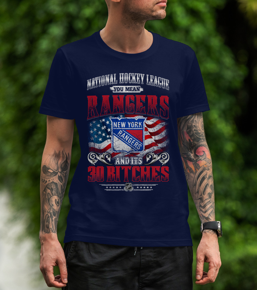 National Hockey League You Mean New York Rangers And Its 30 Bitches T-Shirt