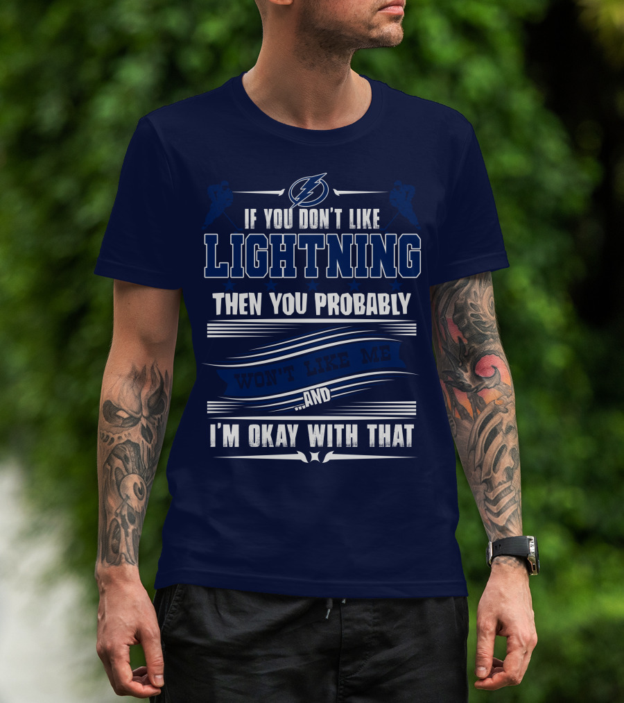 Tampa Bay Lightning If You Don't Like Lightning Then You Probably Won't Like Me And I'm Okay With That T-Shirt