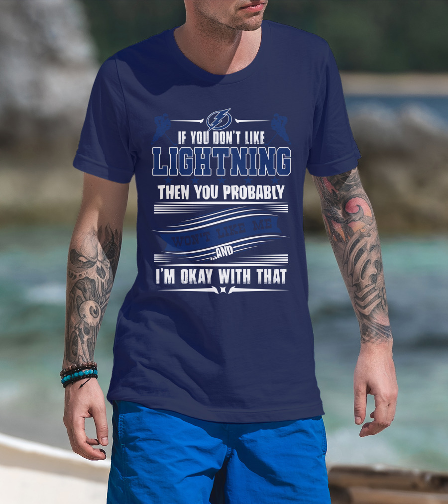 Tampa Bay Lightning If You Don't Like Lightning Then You Probably Won't Like Me And I'm Okay With That T-Shirt