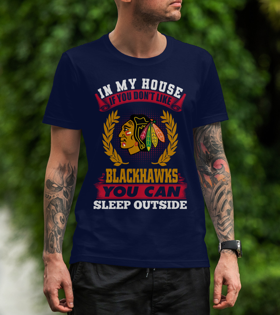 In My House If You Don't Like Blackhawks You Can Sleep Outside T-Shirt