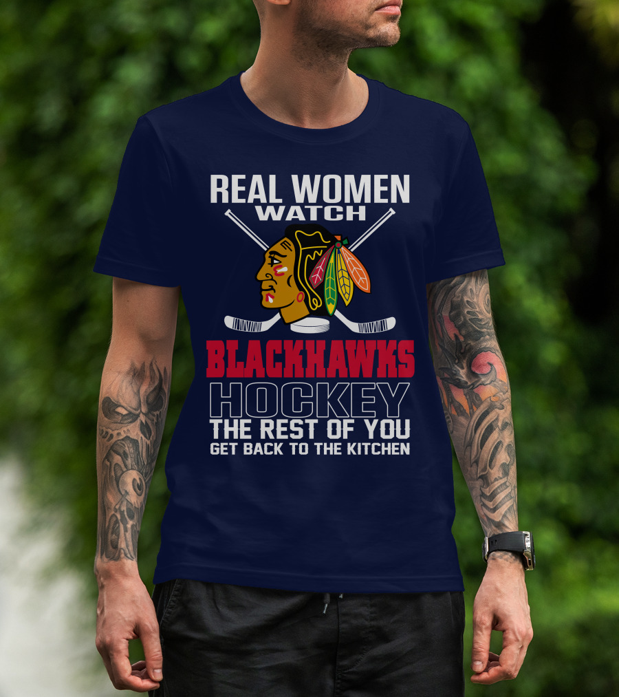 Real Women Watch Blackhawks Hockey The Rest Of You Get Back To The Kitchen T-Shirt