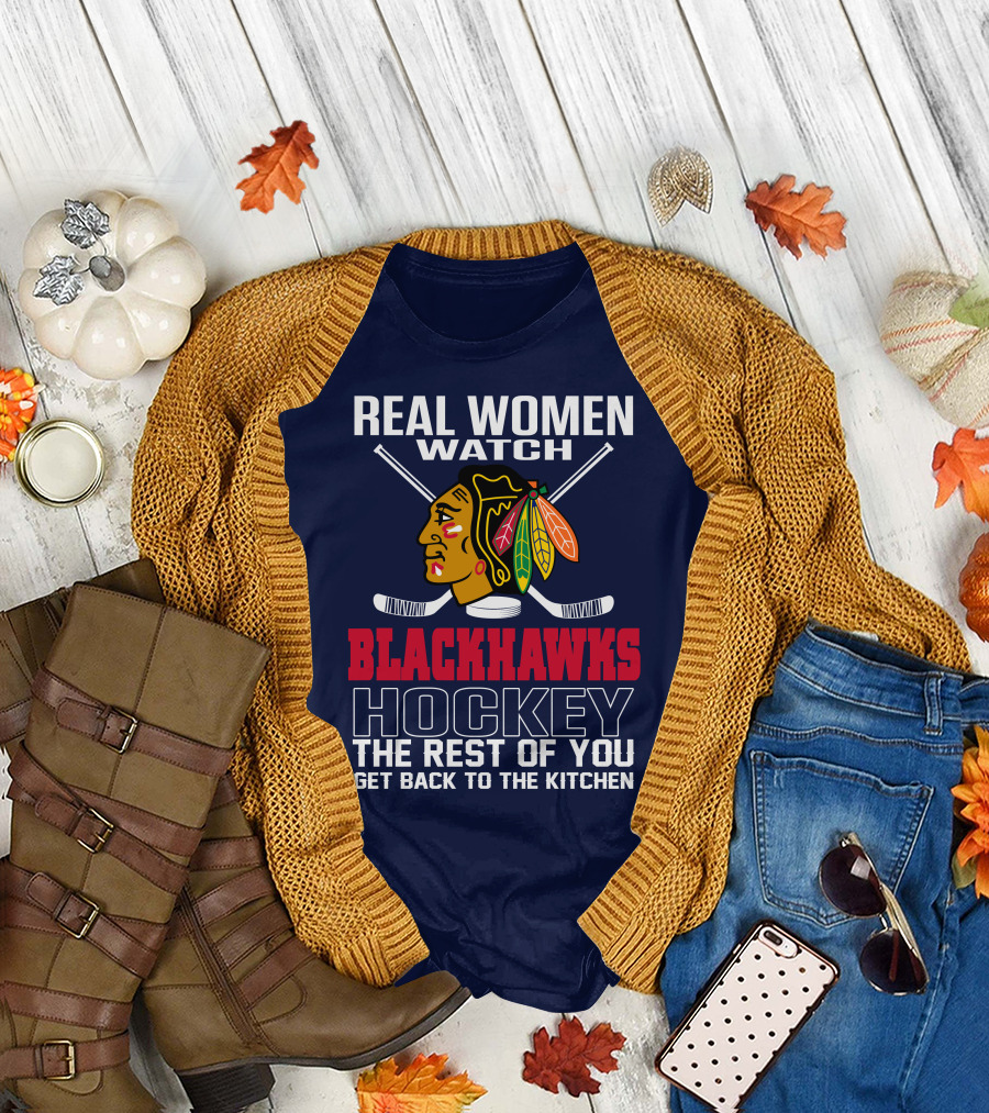 Real Women Watch Blackhawks Hockey The Rest Of You Get Back To The Kitchen T-Shirt