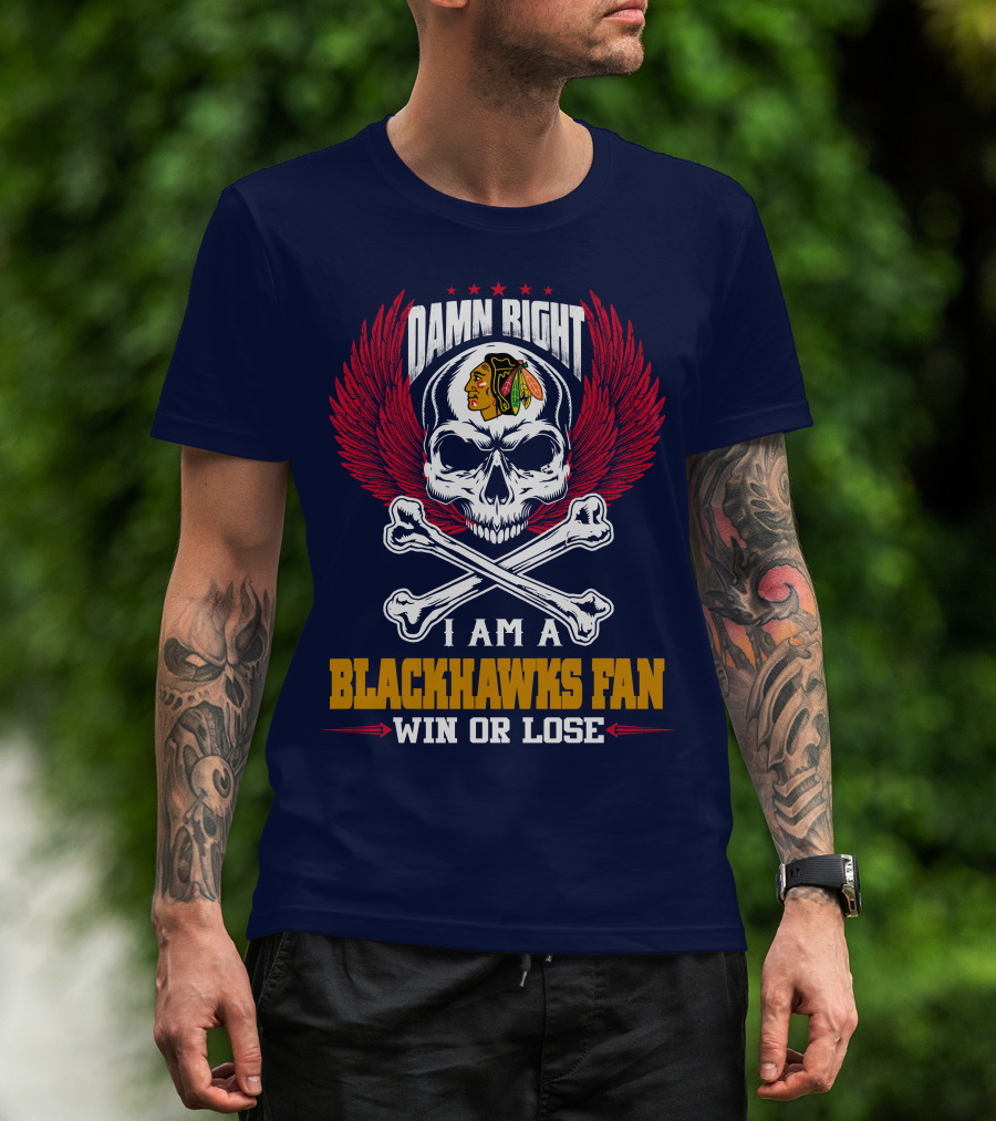 Damn Right I Am A Blackhawks Fan Win Or Lose T-Shirt