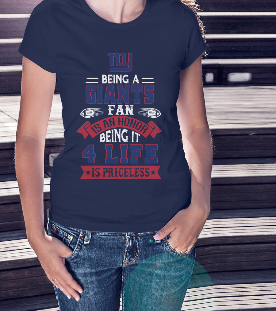 Ny Being A Giants Fan Is An Honor Being It 4 Life Is Priceless T-Shirt