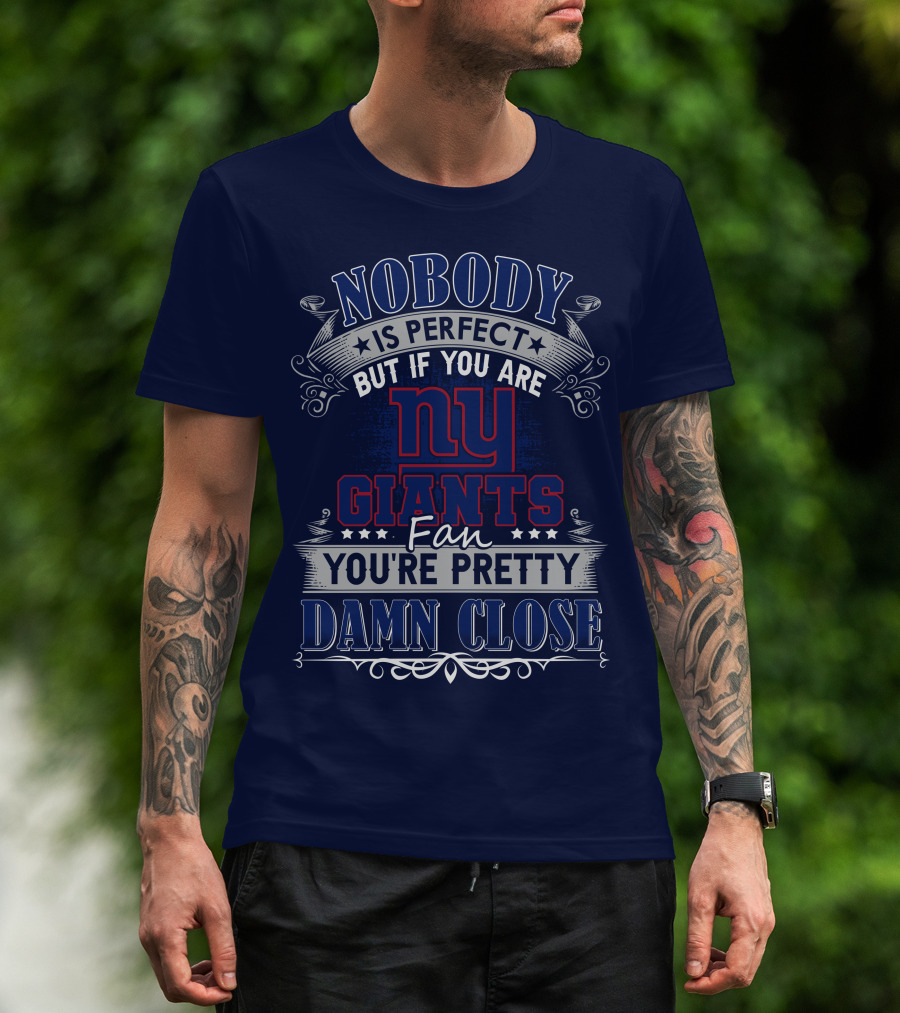 Nobody Is Perfect But If You Are New York Giants Fan You're Pretty Damn Close T-Shirt