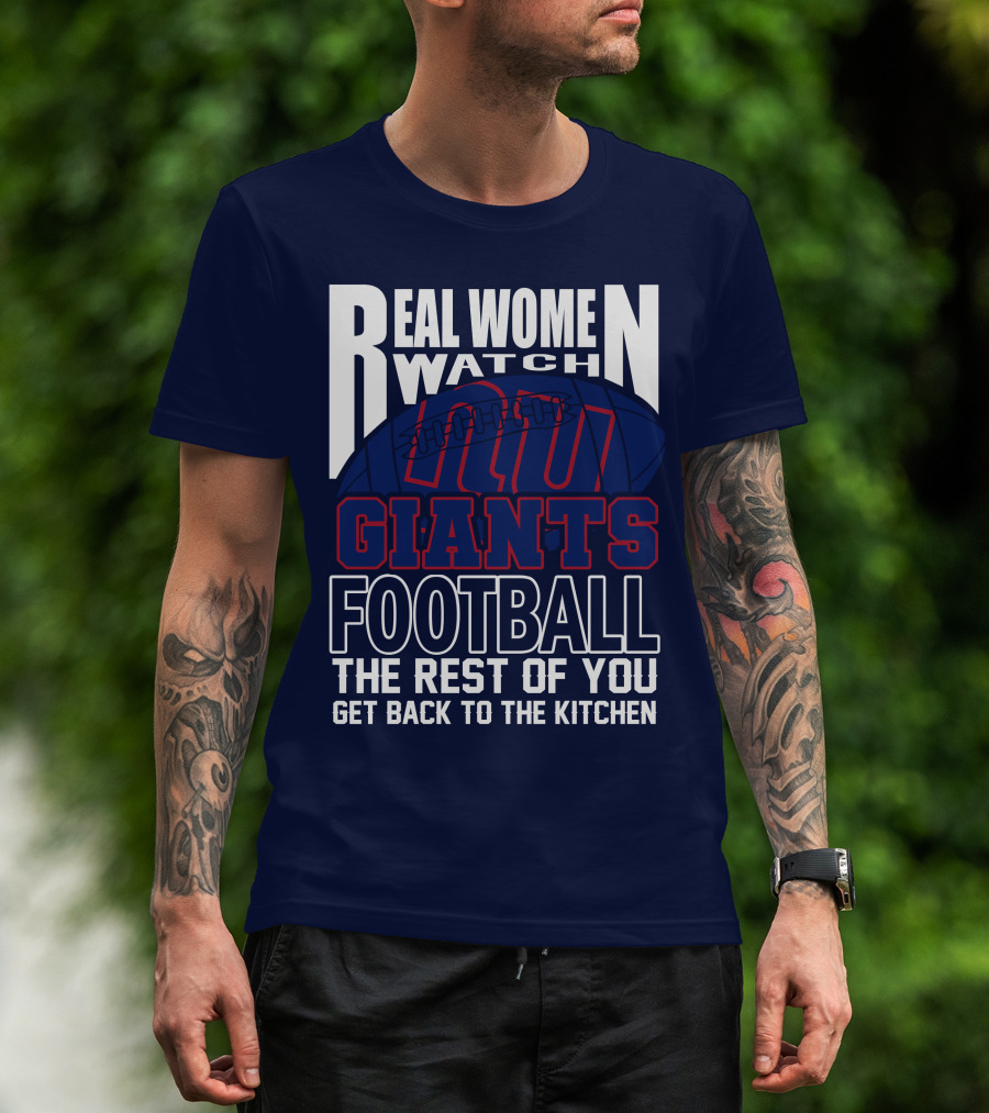 Real Women Watch New York Giants Football The Rest Of You Get Back To The Kitchen T-Shirt