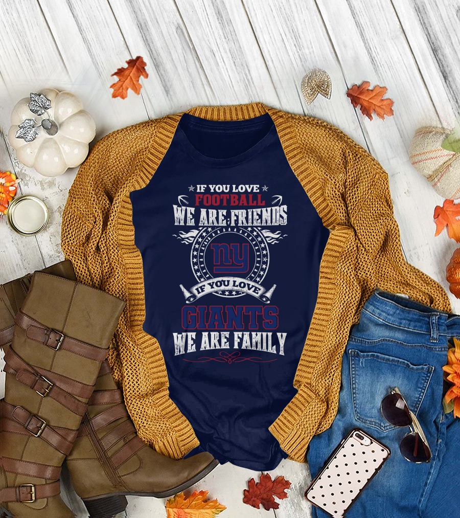If You Love Football We Are Friends If You Love Giants We Are Family Ny T-Shirt