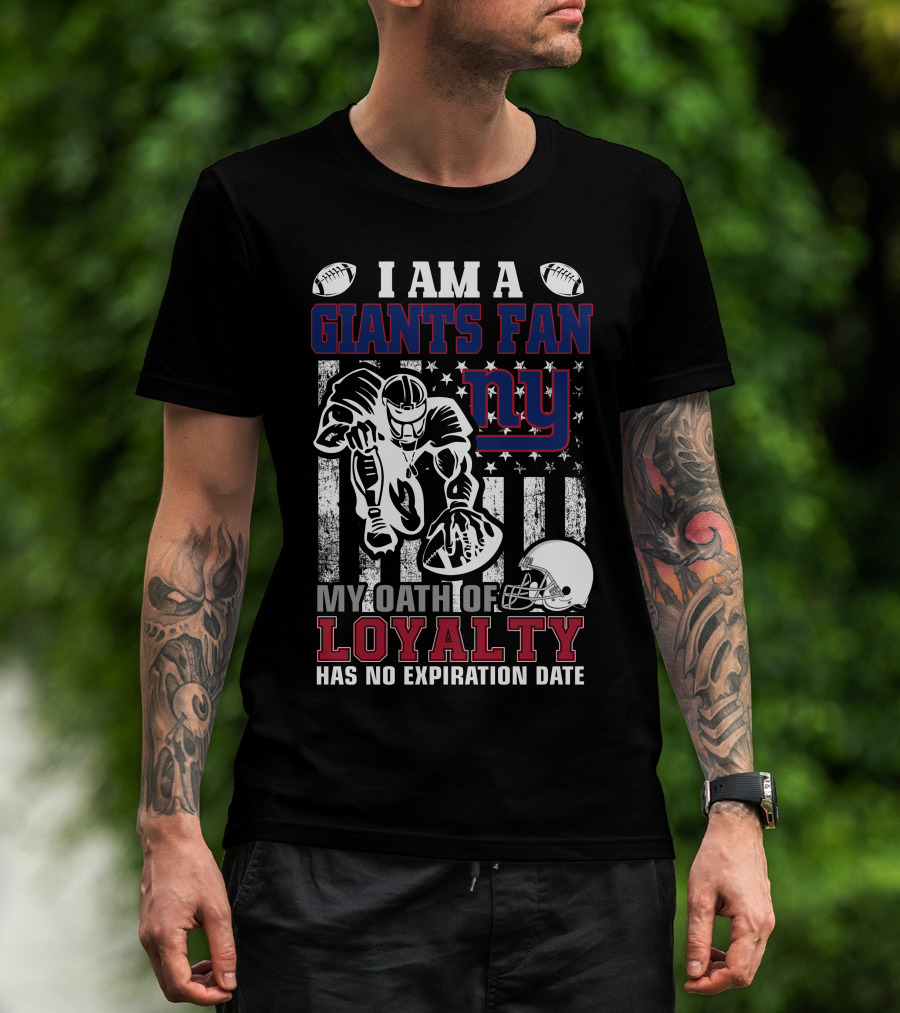 I Am A Giants Fan My Oath Of Loyalty Has No Expiration Date Ny T-Shirt