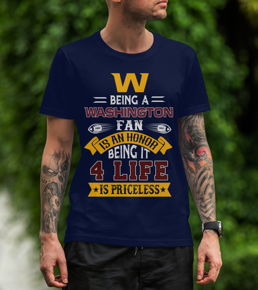 W Being A Washington Fan Is An Honor Being It 4 Life Is Priceless T-Shirt