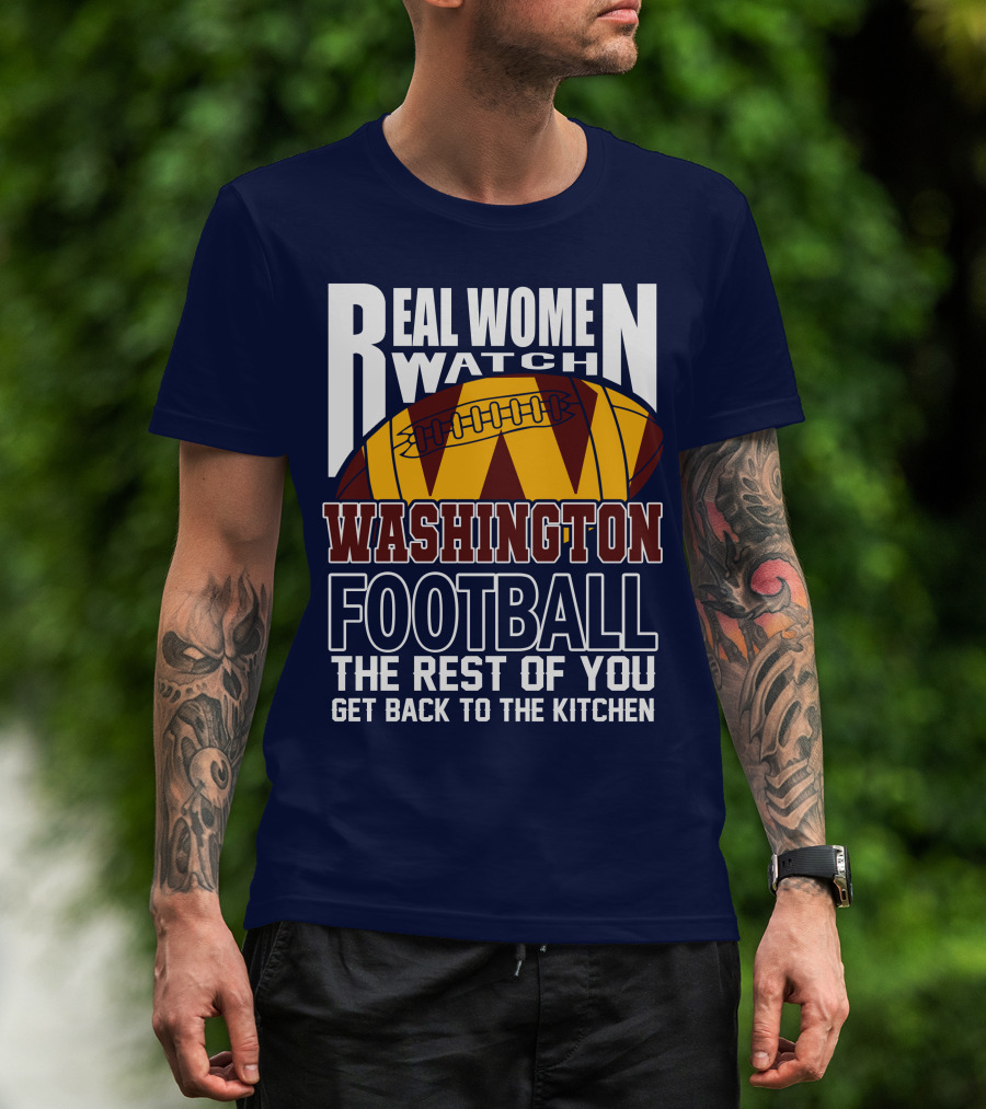 Real Women Watch Washington Football The Rest Of You Get Back To The Kitchen T-Shirt