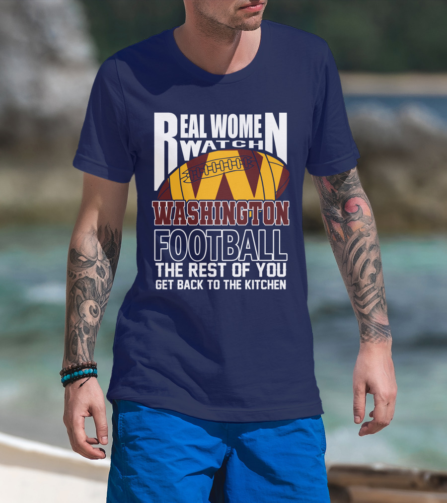 Real Women Watch Washington Football The Rest Of You Get Back To The Kitchen T-Shirt