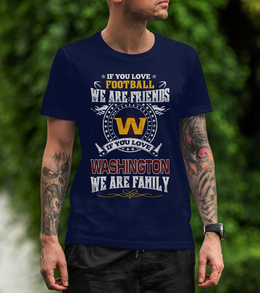 If You Love Football We Are Friends Washington We Are Family T-Shirt