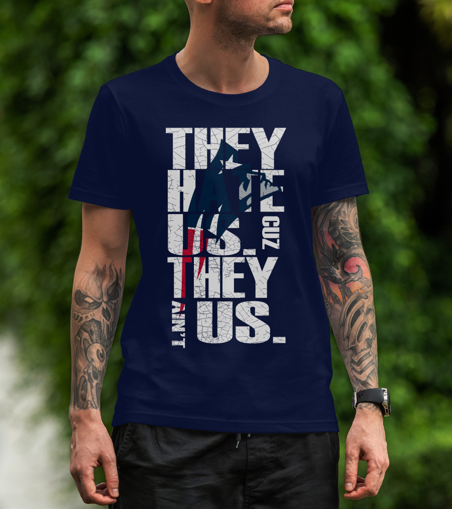 They Hate Us Cuz They Ain't Us New England Patriots T-Shirt