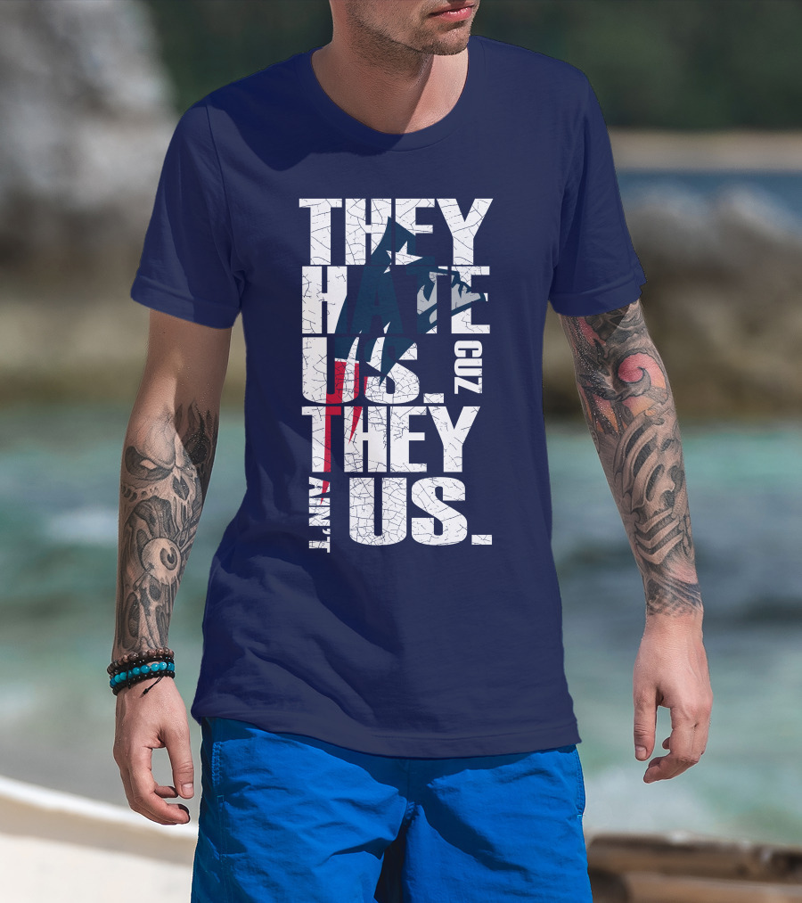 They Hate Us Cuz They Ain't Us New England Patriots T-Shirt