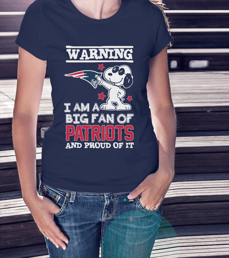 Warning I Am A Big Fan Of New England Patriots And Proud Of It T-Shirt