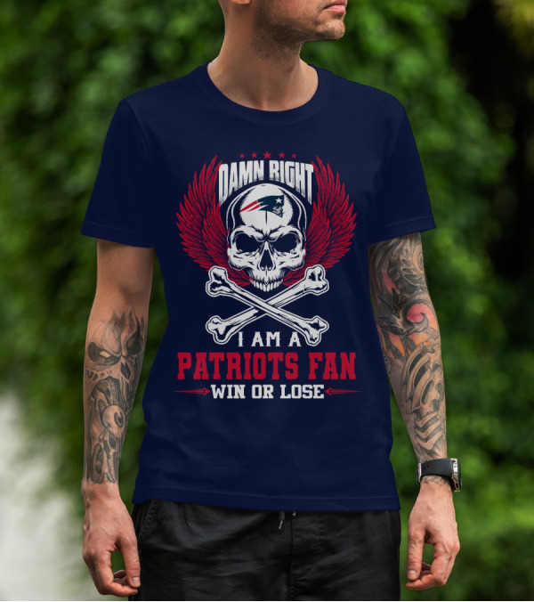 Damn Right I Am A New England Patriots Fan Win Or Lose T-Shirt