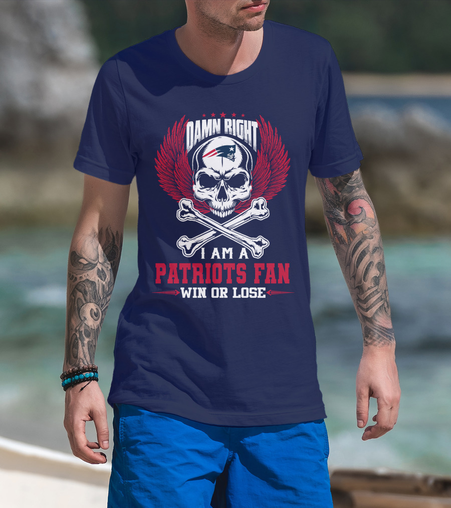 Damn Right I Am A New England Patriots Fan Win Or Lose T-Shirt