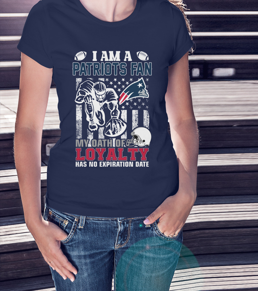 I Am A Patriots Fan My Oath Of Loyalty Has No Expiration Date New England Patriots T-Shirt