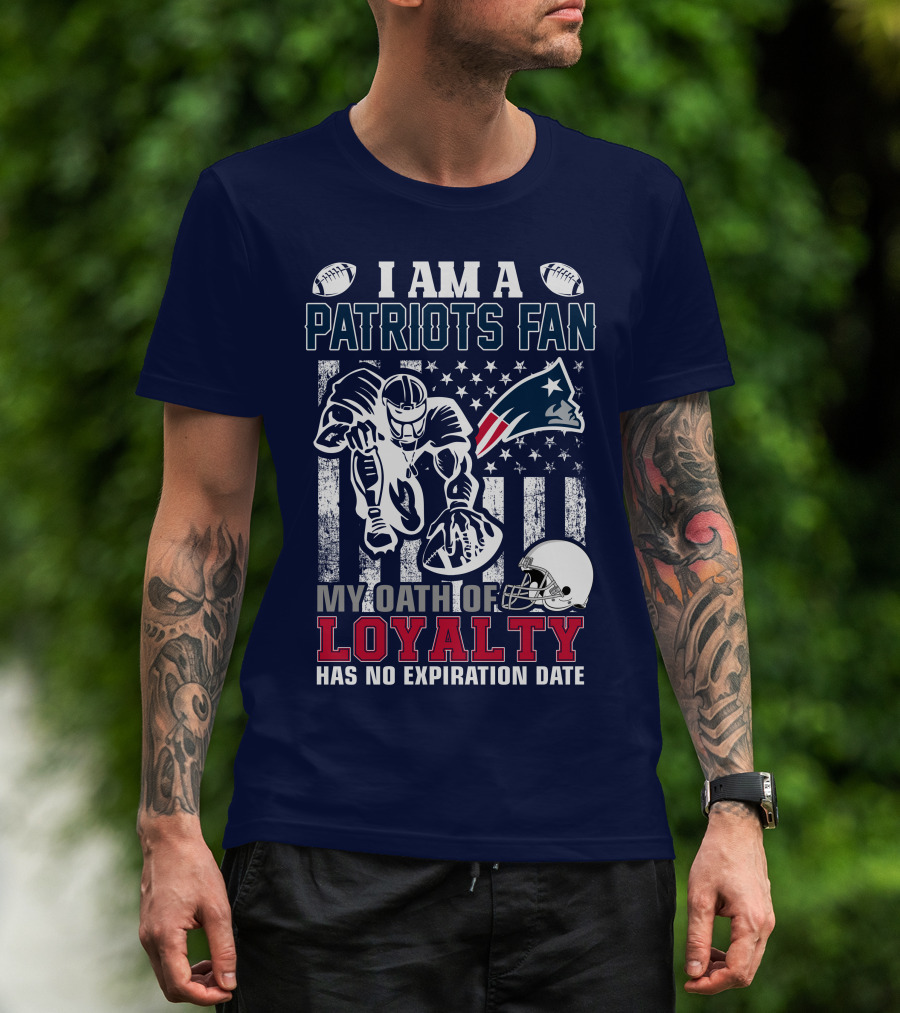 I Am A Patriots Fan My Oath Of Loyalty Has No Expiration Date New England Patriots T-Shirt