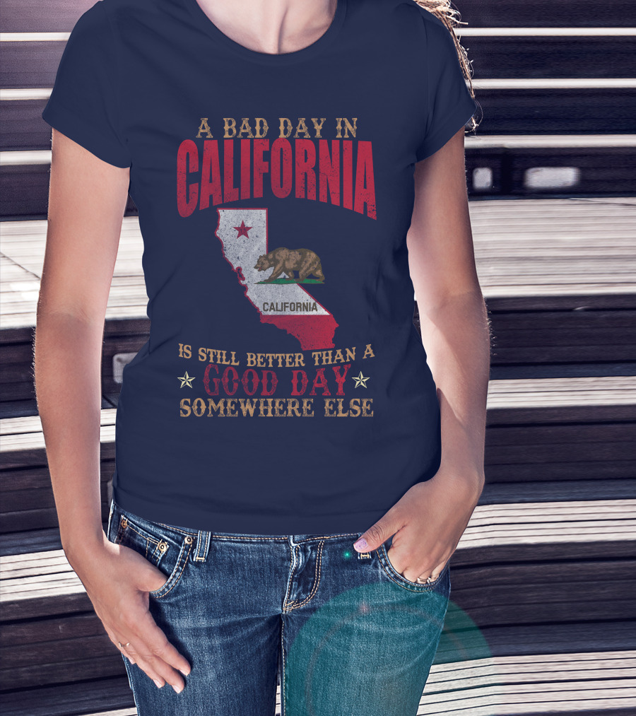 A Bad Day In California Is Still Better Than A Good Day Somewhere Else California Map Bear Flag T-Shirt
