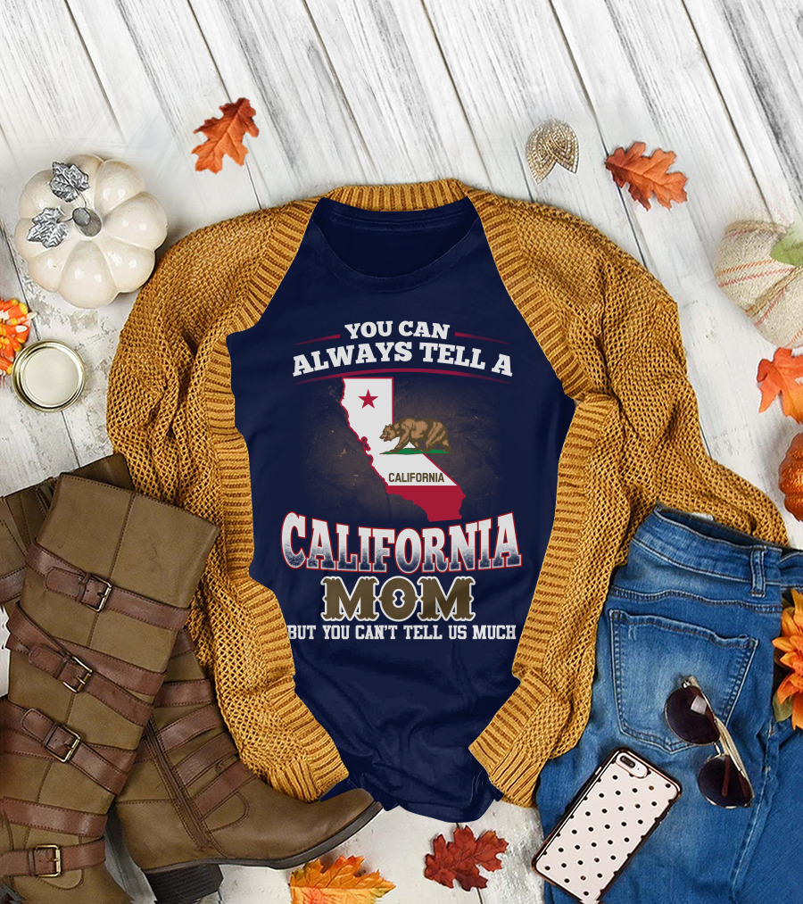You Can Always Tell A California Mom But You Can't Tell Us Much T-Shirt