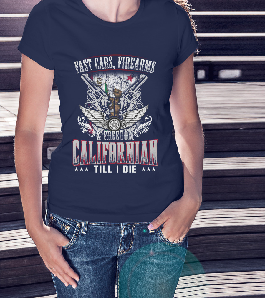 Fast Cars Firearms Freedom Californian Till I Die T-Shirt