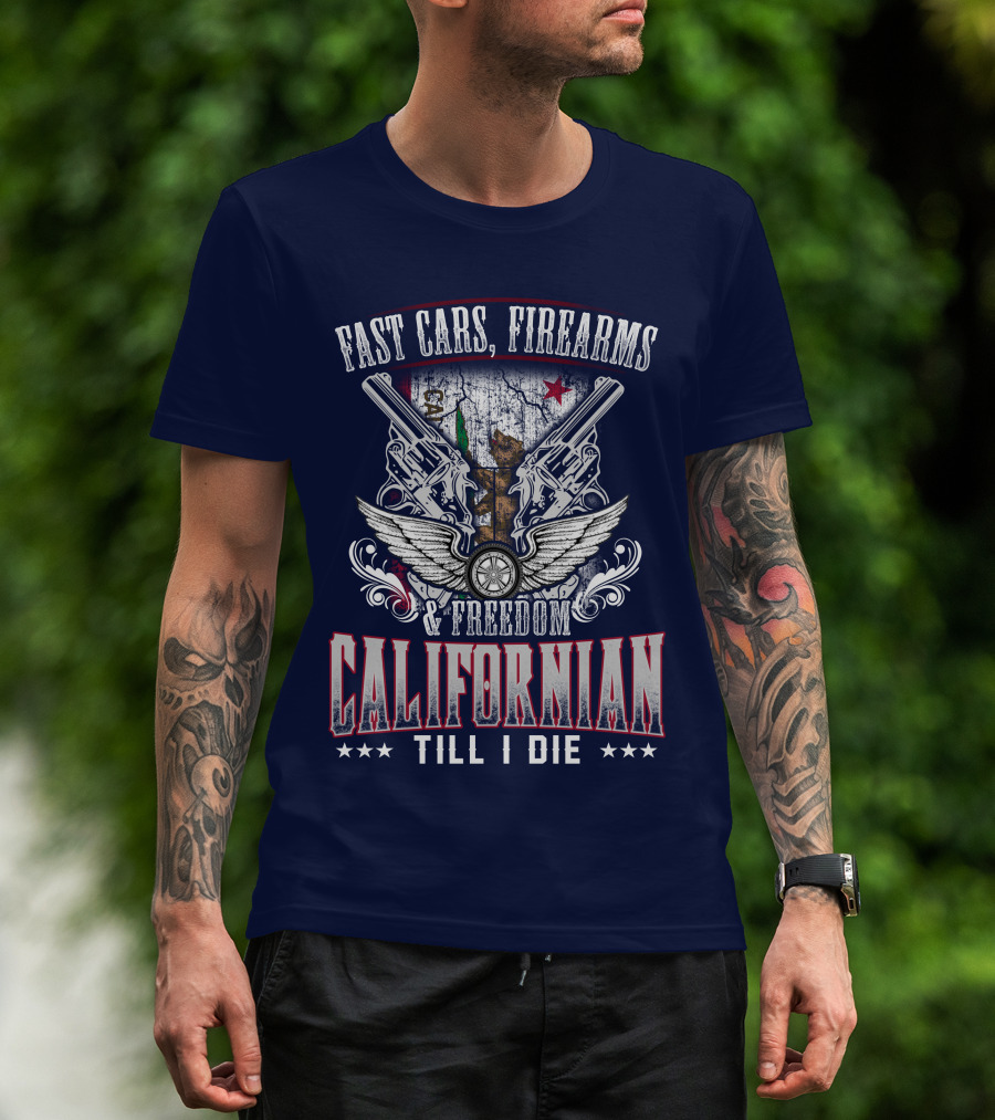 Fast Cars Firearms Freedom Californian Till I Die T-Shirt