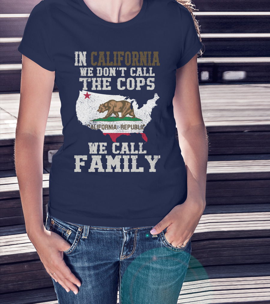 In California We Don't Call The Cops We Call Family California Republic T-Shirt