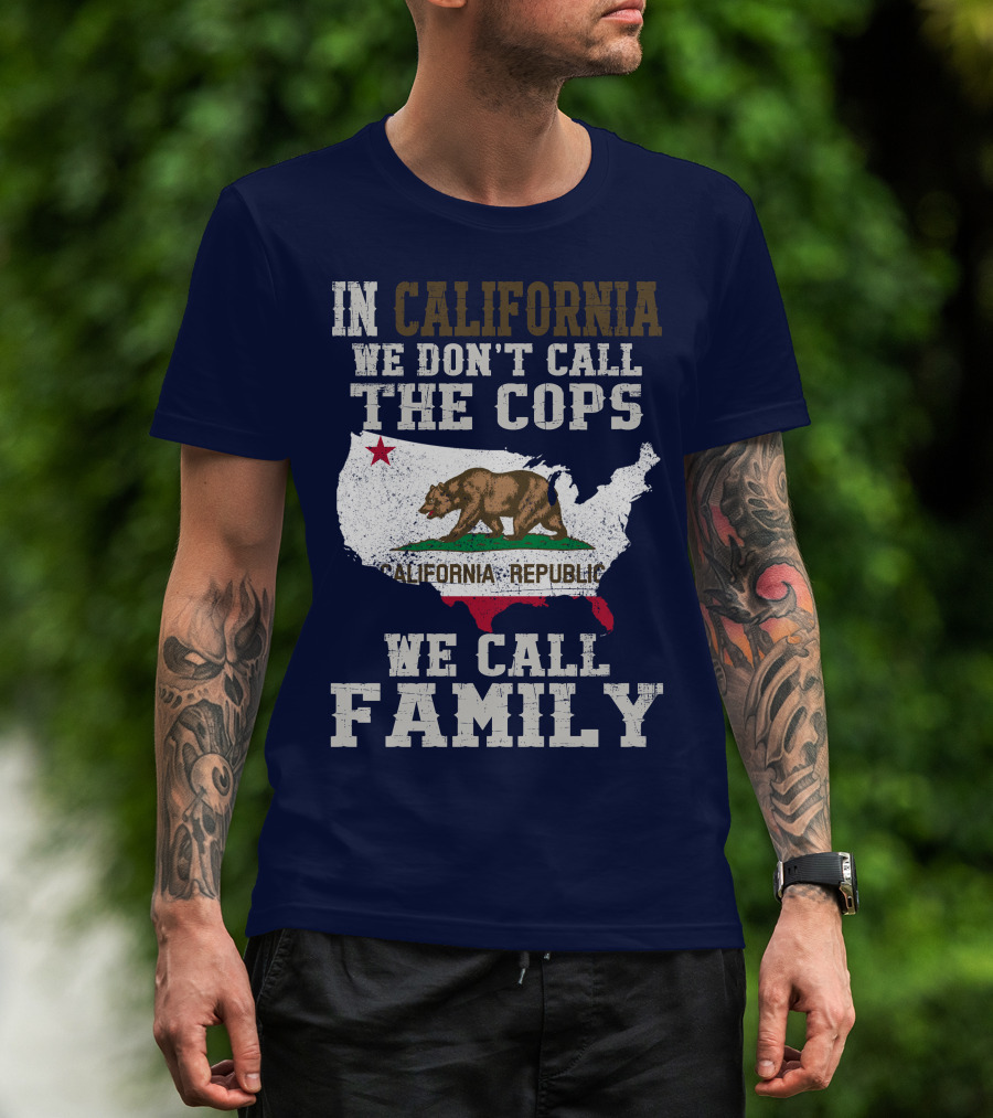In California We Don't Call The Cops We Call Family California Republic T-Shirt