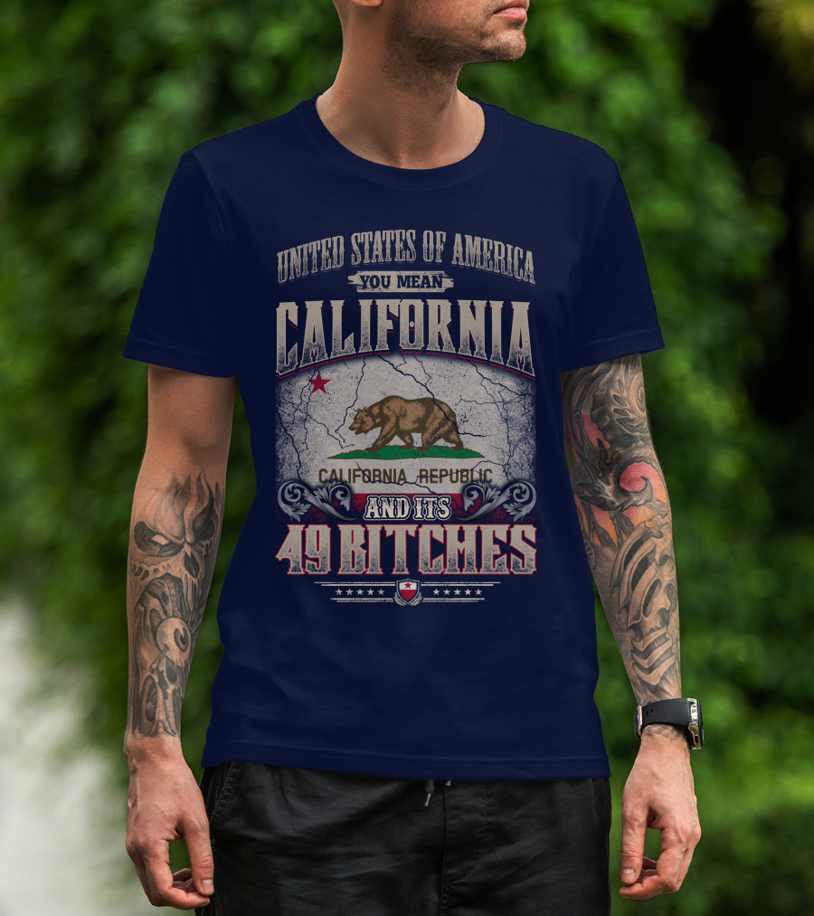 United States Of America You Mean California Republic And Its 49 Bitches T-Shirt