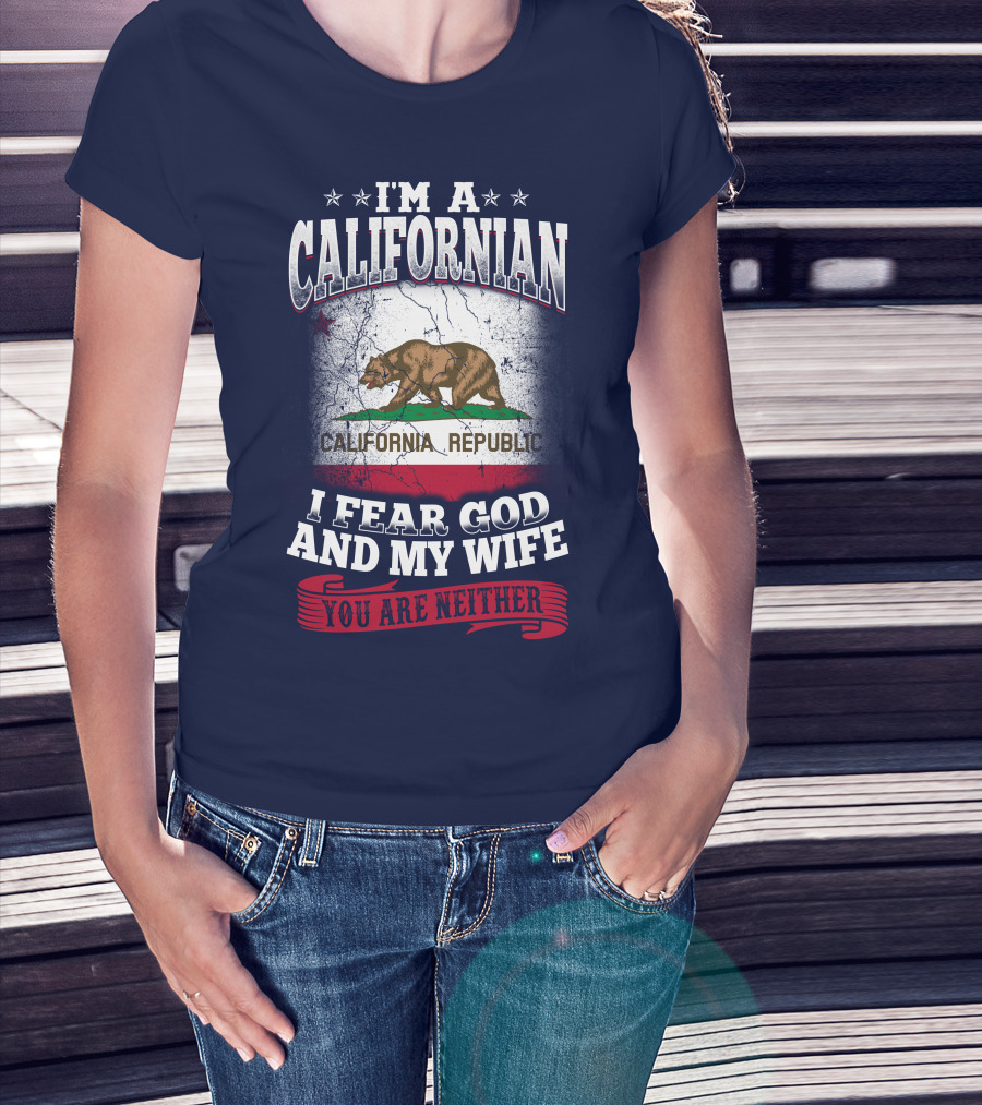 I'm A Californian California Republic I Fear God And My Wife You Are Neither T-Shirt