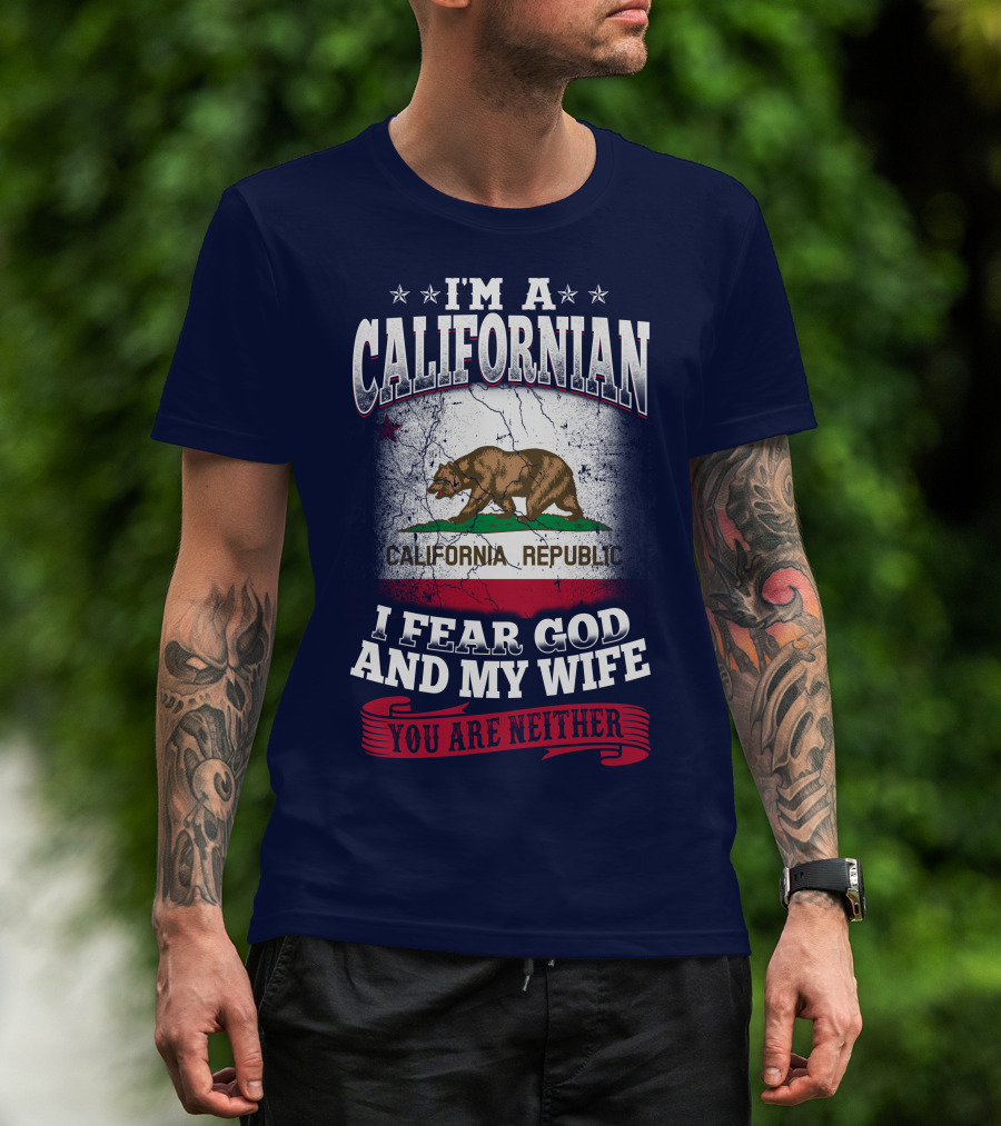I'm A Californian California Republic I Fear God And My Wife You Are Neither T-Shirt