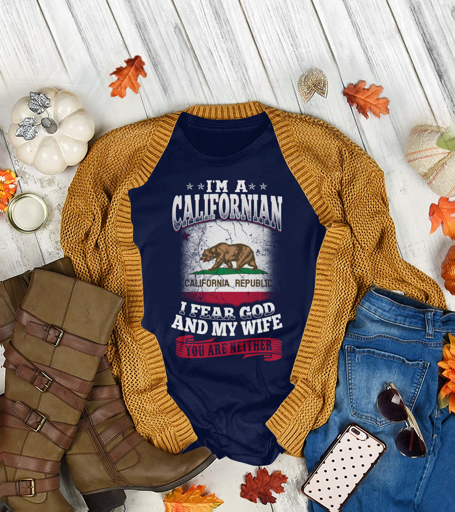 I'm A Californian California Republic I Fear God And My Wife You Are Neither T-Shirt